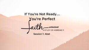 Faith Unlocked: A Study of Hebrews II